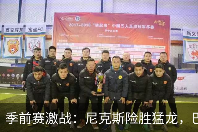 季前赛激战：尼克斯险胜猛龙，巴恩斯表现亮眼